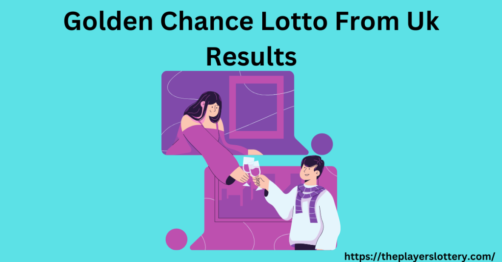 Golden Chance Lotto From Uk Results Online Jobs Portal and Visa Guide